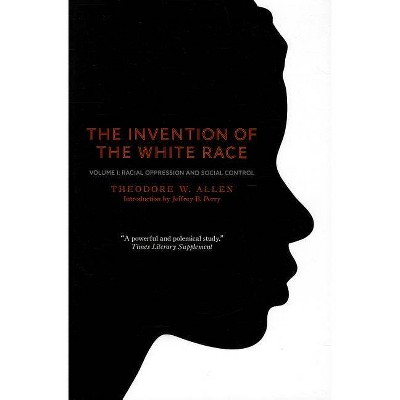 The Invention of the White Race, Volume 1 - 2nd Edition by  Theodore W Allen (Paperback)