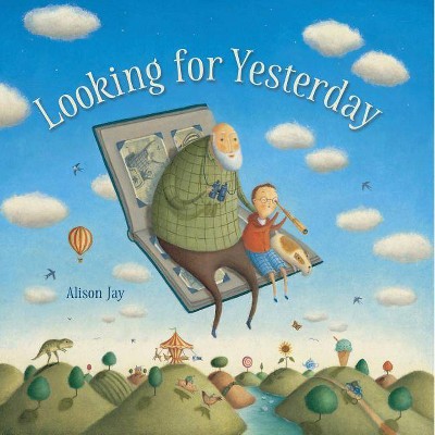 Looking for Yesterday - by  Alison Jay (Hardcover)