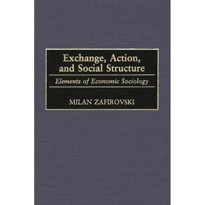 Exchange, Action, and Social Structure - (Controversies in Science) by  Milan Zafirovski (Hardcover) - 1 of 1