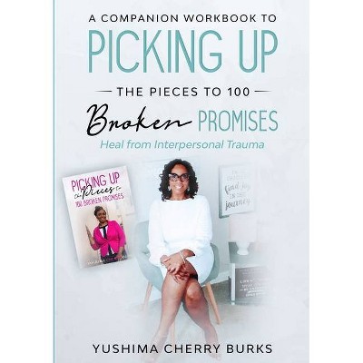 A Companion Workbook to Picking up the Pieces to 100 Broken Promises - by  Yushima Cherry Burks (Paperback)