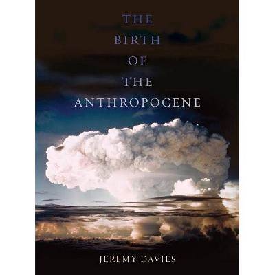 The Birth of the Anthropocene - by  Jeremy Davies (Paperback)