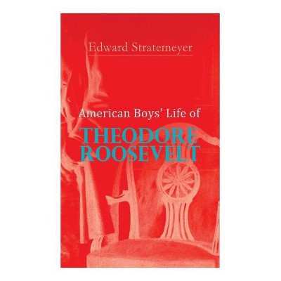 American Boys' Life of Theodore Roosevelt - by  Edward Stratemeyer (Paperback)