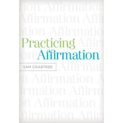 Practicing Affirmation - by  Sam Crabtree (Paperback)