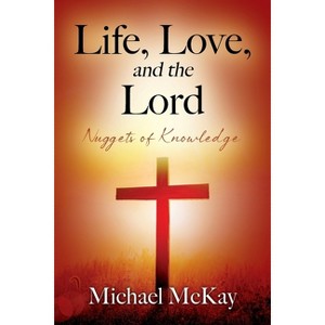 Life, Love, and the Lord - by  Michael McKay (Paperback) - 1 of 1