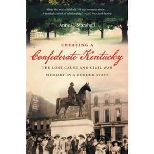Creating a Confederate Kentucky - (Civil War America) by  Anne E Marshall (Paperback) - 1 of 1