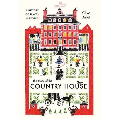 The Story of the Country House - by  Clive Aslet (Hardcover)
