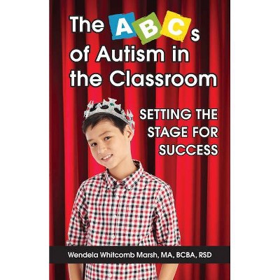 The ABCs of Autism in the Classroom: Setting the Stage for Success - by  Wendela Whitcomb Marsh (Paperback)