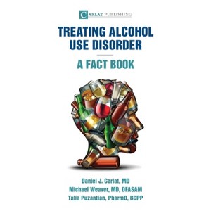 Alcohol Use Disorder-A Fact Book - by  Daniel J Carlat & Michael Weaver & Talia Puzantian (Paperback) - 1 of 1