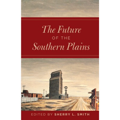 The Future of the Southern Plains - by  Sherry L Smith (Paperback)