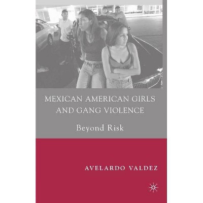 Mexican American Girls and Gang Violence - by  A Valdez (Paperback)