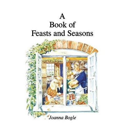 Book of Feasts and Seasons - by  Joanna Bogle (Hardcover)