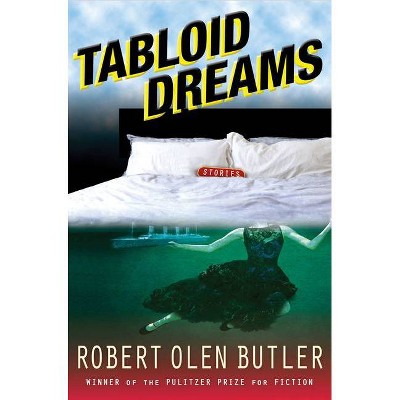 Tabloid Dreams - by  Robert Olen Butler (Paperback)