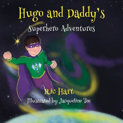 Hugo And Daddy's Superhero Adventures - by  Ric Hart (Paperback)