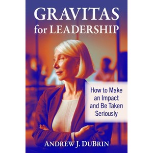 Gravitas for Leadership - by  Andrew J DuBrin (Paperback) - 1 of 1