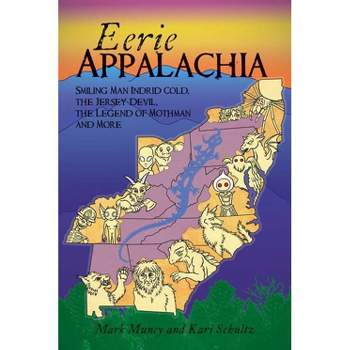Eerie Appalachia: Smiling Man Indrid Cold, the Jersey Devil, the Legend of Mothman and More - by Mark Muncy and Kari Schultz (Paperback)