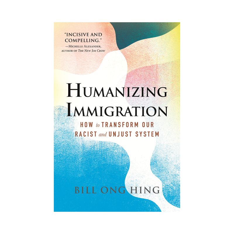 Humanizing Immigration: How to Transform Our Racist and Unjust System - by Bill Ong Hing, 1 of 2