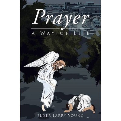 Prayer, a Way of Life - by  Elder Larry Young (Paperback)