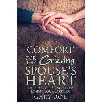 Comfort for the Grieving Spouse's Heart - by  Gary Gary Roe (Paperback)