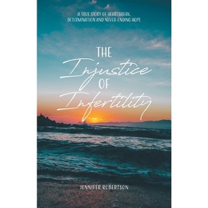 The Injustice of Infertility - by Jennifer Robertson - 1 of 1