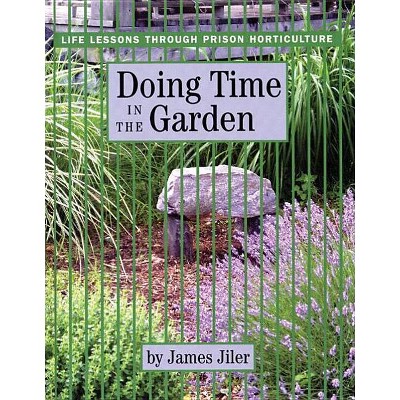 Doing Time in the Garden - by  James Jiler (Hardcover)