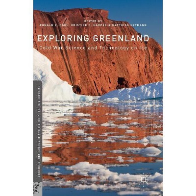 Exploring Greenland - (Palgrave Studies in the History of Science and Technology) by  Ronald E Doel & Kristine C Harper & Matthias Heymann