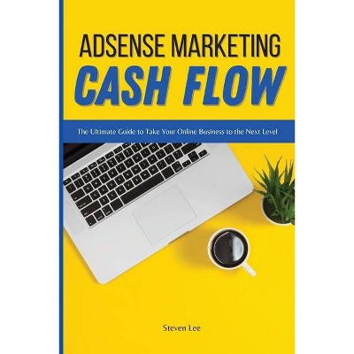 Adsense Marketing Cash Flow - by  Steven Lee (Paperback)