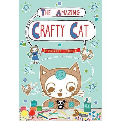 The Amazing Crafty Cat - by  Charise Mericle Harper (Hardcover)