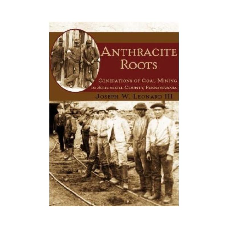 Anthracite Roots - by  Joseph W Leonard III (Paperback), 1 of 2