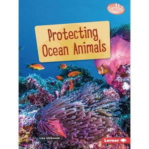 Protecting Ocean Animals - (Searchlight Books (Tm) -- Saving Animals with Science) by  Lisa Idzikowski (Paperback) - 1 of 1