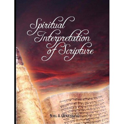 Spiritual Interpretation of Scripture - by  Joel S Goldsmith & Goldsmith Joel Goldsmith & Joel Goldsmith (Paperback)