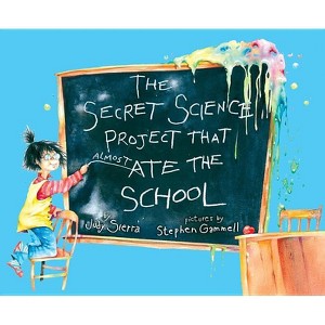 The Secret Science Project That Almost Ate the School - (Paula Wiseman Books) by  Judy Sierra (Hardcover) - 1 of 1