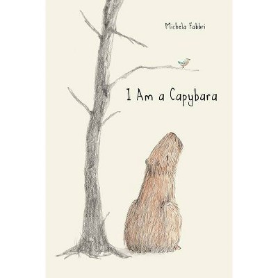 I Am a Capybara - by  Michela Fabbri (Hardcover)