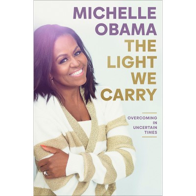 The Light We Carry: Overcoming in Uncertain Times &#8211; by Michelle Obama (Hardcover)