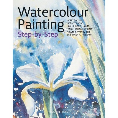 Watercolour Painting Step-By-Step - (Step-By-Step Leisure Arts) by  Jackie Barrass & Richard Bolton & Ray Campbell Smith & Frank Halliday (Paperback)