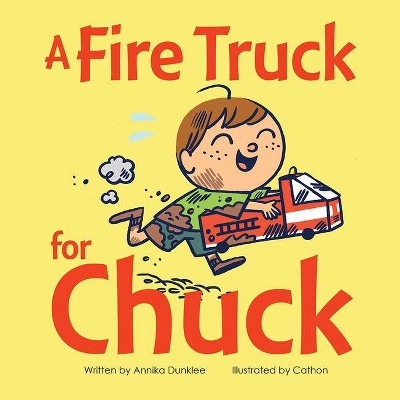 A Fire Truck for Chuck - by  Annika Dunklee (Hardcover)