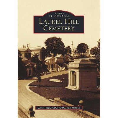 Laurel Hill Cemetery - by  Carol Yaster & Rachel Wolgemuth (Paperback)