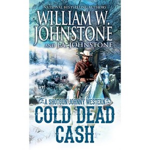 Cold Dead Cash - (Shotgun Johnny) by  William W Johnstone & J a Johnstone (Paperback) - 1 of 1