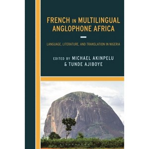 French in Multilingual Anglophone Africa - by  Michael Akinpelu & Tunde Ajiboye (Hardcover) - 1 of 1