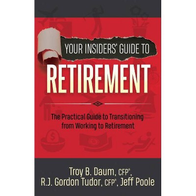 Your Insiders' Guide to Retirement - by  Troy B Daum & Gordon Tudor & Jeff Poole (Paperback)