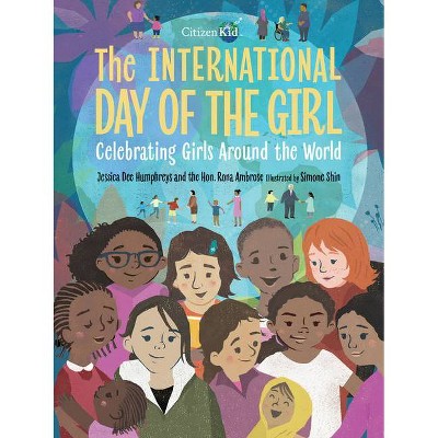 The International Day of the Girl - (CitizenKid) Annotated by  Jessica Dee Humphreys & Rona Ambrose (Hardcover)