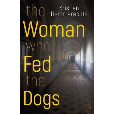 The Woman Who Fed the Dogs - by  Kristien Hemmerechts (Paperback)