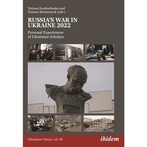 Russia's War in Ukraine 2022 - (Ukrainian Voices) by  Tamara Martsenyuk & Tetiana Kostiuchenko (Paperback) - 1 of 1