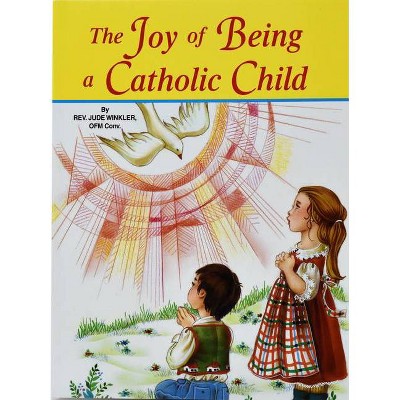 The Joy of Being a Catholic Child - by  Jude Winkler (Paperback)