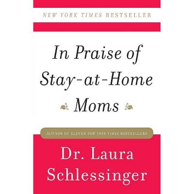 In Praise of Stay-At-Home Moms - by  Schlessinger (Paperback)