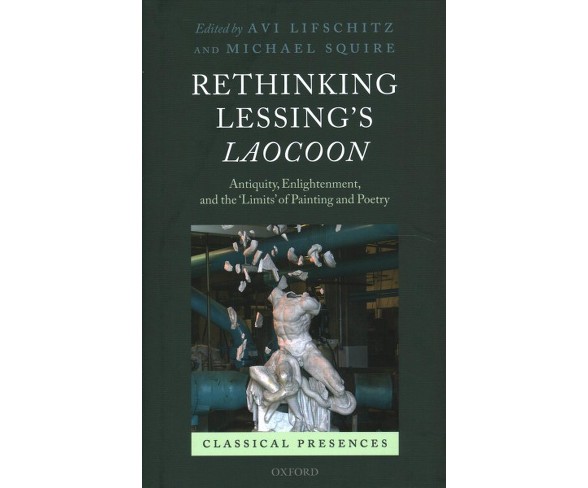 Rethinking Lessing's Laocoon : Antiquity, Enlightenment, and the Limits of Painting and Poetry