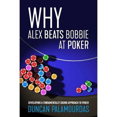 Why Alex Beats Bobbie at Poker - by  Duncan Palamourdas (Paperback)