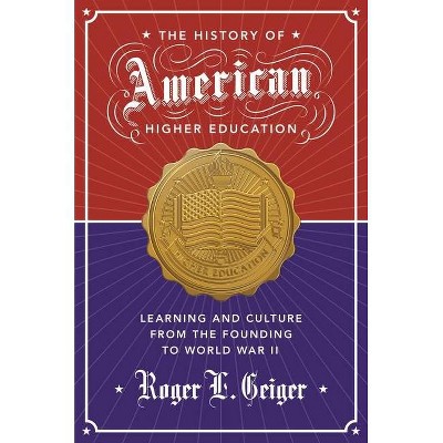 The History of American Higher Education - (William G. Bowen) by  Roger L Geiger (Paperback)