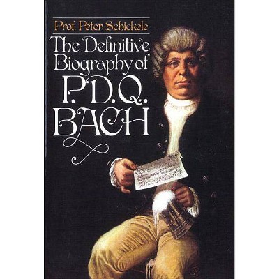 Definitive Biography of P.D.Q. Bach - by  Peter Composer Schickele (Paperback)