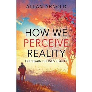 How We Perceive Reality - by  Allan Arnold (Paperback) - 1 of 1