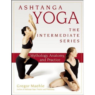 Ashtanga Yoga - The Intermediate Series - by  Gregor Maehle (Paperback)